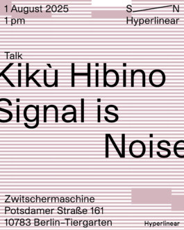 Flyer for “Signal is Noise,” a talk by Kikù Hibino at Zwitschermaschine in Berlin on August 1, 2025, presented by Hyperlinear and Signal Noise. 